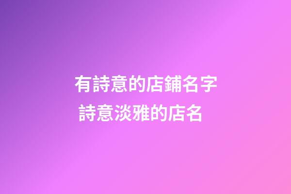 有詩意的店鋪名字 詩意淡雅的店名-第1張-店鋪起名-玄機派